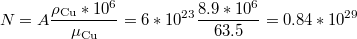 $$\displaystyle N=A\frac{\rho_\mathrm{Cu}*10^6}{\mu_\mathrm{Cu}}=6*10^{23}\frac{8.9*10^6}{63.5}=0.84*10^{29}$$