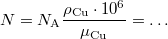 $$\displaystyle N=N_\mathrm{A}\frac{\rho_\mathrm{Cu}\cdot 10^6}{\mu_\mathrm{Cu}}=\ldots$$