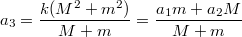 $$\displaystyle a_3 =\frac {k(M^2+m^2)} {M+m}= \frac {a_1m+a_2M} {M+m}$$