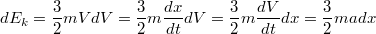 $$\displaystyle dE_k=\frac{3}{2}mVdV=\frac{3}{2}m\frac{dx}{dt}dV=\frac{3}{2}m\frac{dV}{dt}dx=\frac{3}{2}madx$$