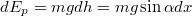 $$\displaystyle dE_p=mgdh=mg\sin\alpha dx$$