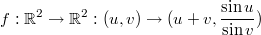 $$\displaystyle f:\mathbb R^2\to\mathbb R^2:(u,v)\to (u+v,\frac{\sin u}{\sin v})$$