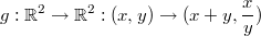 $$\displaystyle g:\mathbb R^2\to\mathbb R^2:(x,y)\to (x+y,\frac{x}{y})$$