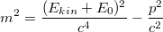 $$\displaystyle m^2 = \frac {(E_{kin} + E_0)^2} {c^4} - \frac {p^2} {c^2}$$