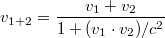 $$\displaystyle v_{1+2}=\frac {v_1+v_2}{1+(v_1 \cdot v_2)/c^2}$$