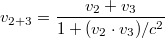 $$\displaystyle v_{2+3}=\frac {v_2+v_3}{1+(v_2 \cdot v_3)/c^2}$$