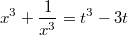 $$\displaystyle x^3+\frac {1}{x^3} = t^3-3t$$