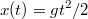 $$\displaystyle x (t) = gt^2 /2 $$