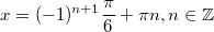 $$\displaystyle x = (-1)^{n + 1}\frac{\pi}{6} + \pi n, n \in \mathbb{Z}$$