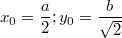 $$\displaystyle x_0 = \frac {a} {2}; y_0 = \frac {b} {\sqrt{2}}$$