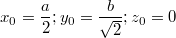 $$\displaystyle x_0 = \frac {a} {2}; y_0 = \frac {b} {\sqrt{2}}; z_0=0$$