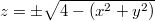 $$\displaystyle z =\pm \sqrt {4 - (x^2+y^2)}$$