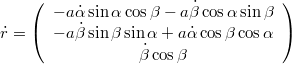 $$\dot{r}=\left(\begin{array}{c} -a\dot{\alpha}\sin\alpha\cos\beta-a\dot{\beta}\cos\alpha\sin\beta\\ -a\dot{\beta}\sin\beta\sin\alpha+a\dot{\alpha}\cos\beta\cos\alpha\\ \dot{\beta}\cos\beta\end{array}\right)$$