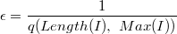 $$\epsilon = \frac{1}{q(Length(I), \ Max(I))}$$