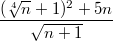 $$\frac{(\sqrt[4]{n} + 1)^2+5n}{\sqrt{n+1}}$$