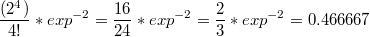 $$\frac{(2^4)}{4!} * exp^{-2} = \frac{16}{24}*exp^{-2} = \frac{2}{3} * exp^{-2}=0.466667$$