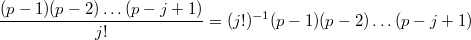 $$\frac{(p-1)(p-2)\ldots(p-j+1)}{j!} = (j!)^{-1}(p-1)(p-2)\ldots(p-j+1)$$