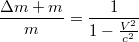 $$\frac{\Delta m +m}{m} = \frac{1}{1-\frac{V^2}{c^2}} $$