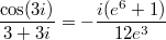 $$\frac{\cos(3i)}{3+3i}=-\frac{i(e^6+1)}{12e^3}$$