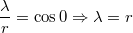 $$\frac{\lambda }{r}=\cos0 \Rightarrow \lambda =r$$