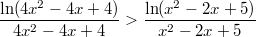 $$\frac{\ln (4x^2-4x+4)}{4x^2-4x+4}>\frac{\ln (x^2-2x+5)}{x^2-2x+5}$$