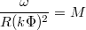 $$\frac{\omega }{R(k\Phi)^{2} } = M$$