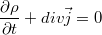 $$\frac{\partial \rho}{\partial t}+div \vec j=0$$