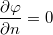 $$\frac{\partial \varphi}{\partial n} =0 $$