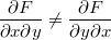 $$\frac{\partial F} {\partial x \partial y} \not = \frac{\partial F} {\partial y \partial x}$$