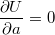 $$\frac{\partial U}{\partial a}=0$$