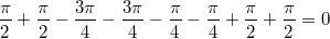 $$\frac{\pi }{2}+\frac{\pi }{2}-\frac{3\pi }{4}-\frac{3\pi }{4}-\frac{\pi }{4}-\frac{\pi }{4}+\frac{\pi }{2}+\frac{\pi }{2}=0$$