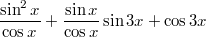 $$\frac{\sin^{2}x}{\cos x}+\frac{\sin x}{\cos x}\sin3x+\cos3x$$