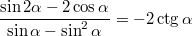 $$\frac{\sin 2\alpha-2\cos\alpha}{\sin \alpha-\sin^2\alpha}=-2\ctg\alpha $$