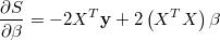 $$\frac{{\partial S}}{{\partial {\mathbf{\beta }}}}=-2{X^T}{\mathbf{y}} + 2\left( {{X^T}X} \right){\mathbf{\beta }}$$