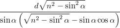 $$\frac{{d\sqrt {n^2  - \sin ^2 \alpha } }}{{\sin \alpha \left( {\sqrt {n^2  - \sin ^2 \alpha }  - \sin \alpha \cos \alpha } \right)}}$$