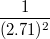 $$\frac{1}{(2.71)^2}$$