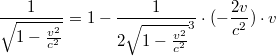 $$\frac{1}{\sqrt{1-\frac{v^2}{c^2}}}=1-\frac{1}{2\sqrt{1-\frac{v^2}{c^2}}^{3}}\cdot (-\frac{2v}{c^2})\cdot v$$