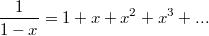 $$\frac{1}{1-x}=1+x+x^2+x^3+...$$