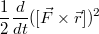 $$\frac{1}{2}\frac{d}{dt}([\vec{F}\times\vec{r}])^2$$