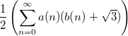 $$\frac{1}{2}\left(\sum _{n=0}^{\infty } a(n)(b(n)+\sqrt{3})\right)$$