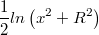 $$\frac{1}{2}ln  \left( {x}^{2}+{R}^{2} \right) $$