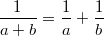 $$\frac{1}{a+b}=\frac{1}{a}+\frac{1}{b}$$