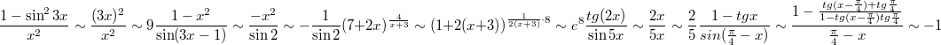 $$\frac{1-\sin ^ 2 3x}{x^2} \sim \frac{(3x)^2}{x^2} \sim 9 \\ \frac{1-x^2}{\sin (3x - 1)} \sim \frac{-x^2}{\sin 2} \sim -\frac{1}{\sin 2} \\ (7+2x)^{\frac{4}{x+3}} \sim (1+2(x+3))^{\frac{1}{2(x+3)}\cdot 8} \sim e^8 \\ \frac{tg(2x)}{\sin 5x} \sim \frac{2x}{5x}\sim \frac{2}{5} \\ \frac{1-tg x}{sin(\frac{\pi}{4}-x)} \sim \frac{1-\frac{tg(x-\frac{\pi}{4})+tg\frac{\pi}{4}}{1-tg(x-\frac{\pi}{4})tg\frac{\pi}{4}}}{\frac{\pi}{4}-x}\sim -1 $$
