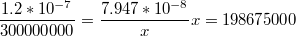 $$\frac{1.2*10^{-7}}{300000000}=\frac{7.947*10^{-8}}{x} x=198675000$$