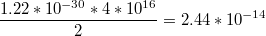 $$\frac{1.22*10^{-30}*4*10^{16}}{2}=2.44*10^{-14}$$