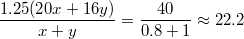 $$\frac{1.25(20x+16y)}{x+y}=\frac{40}{0.8+1}\approx{22.2}$$