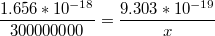 $$\frac{1.656*10^{-18}}{300000000} = \frac{9.303*10^{-19}}{x}$$