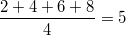 $$\frac{2+4+6+8}{4}=5$$