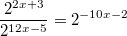 $$\frac{2^{2x+3}}{2^{12x-5}}= 2^{-10x-2}$$