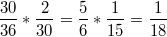 $$\frac{30}{36}*\frac{2}{30}=\frac{5}{6}*\frac{1}{15}=\frac{1}{18}$$